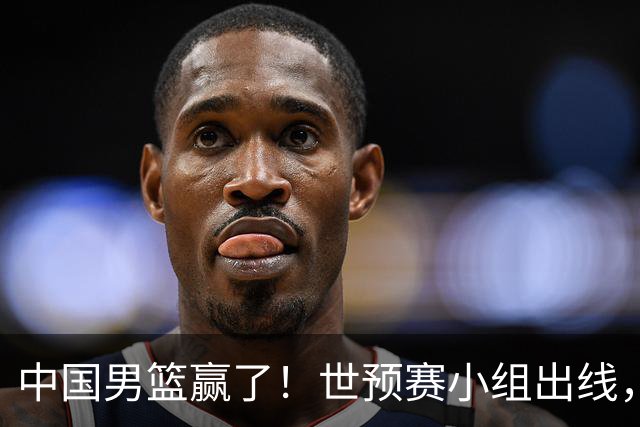 中国男篮赢了！世预赛小组出线，李弘权17分，赵继伟17分