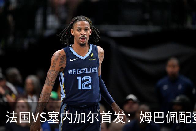 法国VS塞内加尔首发：姆巴佩配登贝莱 奥利塞搭档杜埃