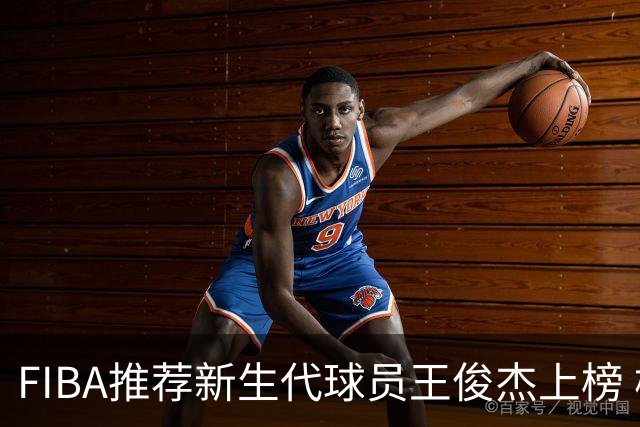 FIBA推荐新生代球员王俊杰上榜 杨瀚森有望成世界级球星